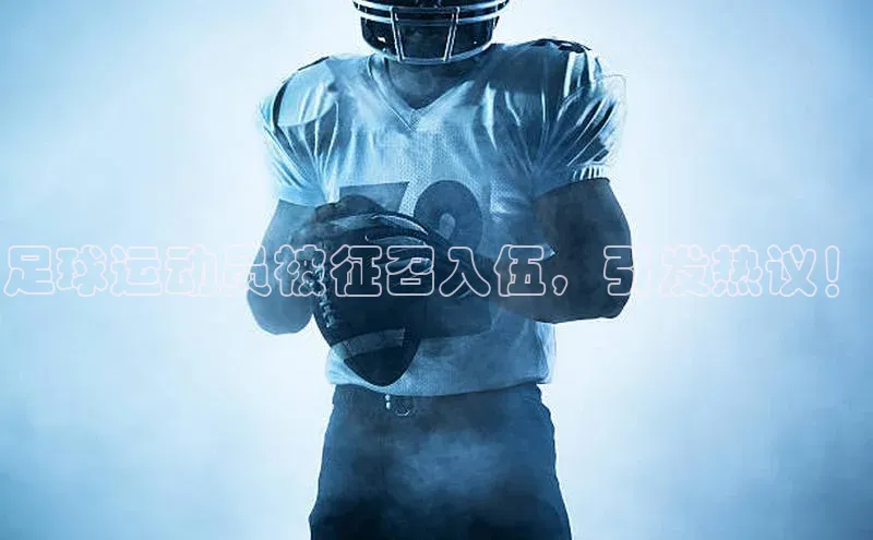 焦点娱乐账号注册入口官网百度智能云足球运动员被征召入伍，引发热议！