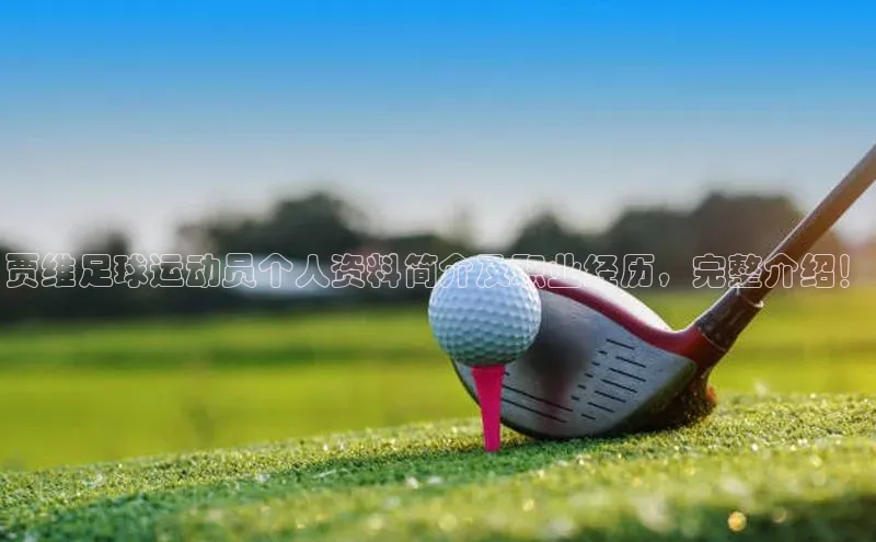 焦点娱乐注册百度健康贾维足球运动员个人资料简介及职业经历，完整介绍！