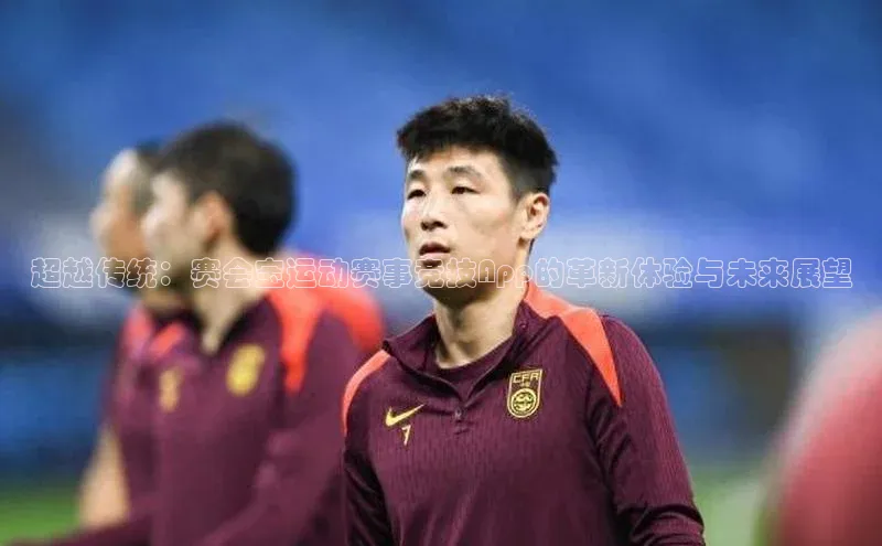 焦点娱乐app下载官网荣信文化超越传统：赛会宝运动赛事竞技App的革新体验与未来展望