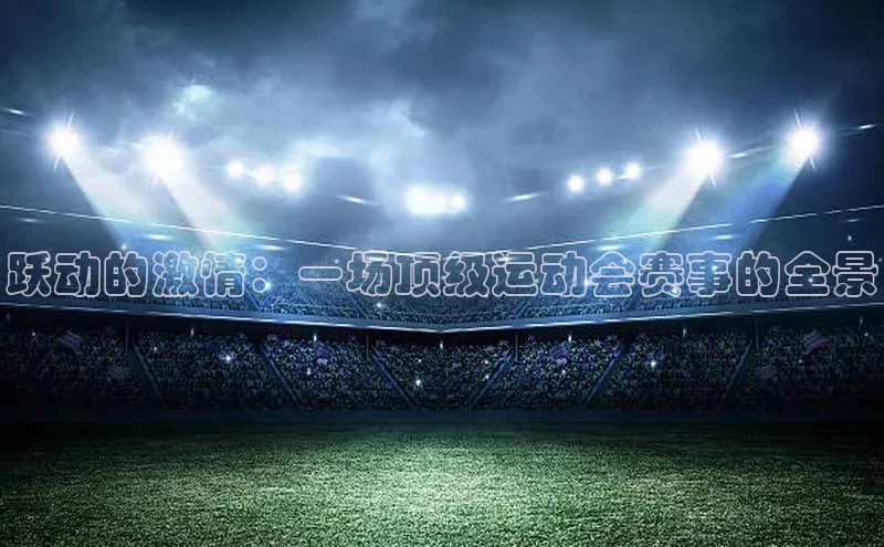 跃动的激情：一场顶级运动会赛事的全景