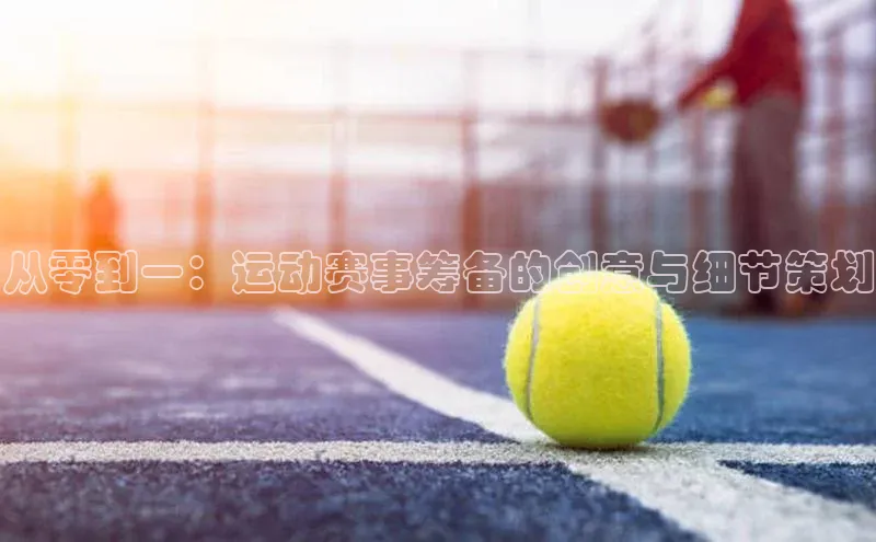 从零到一：运动赛事筹备的创意与细节策划