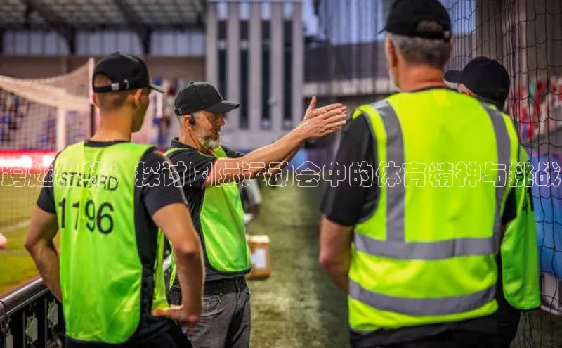 跨越界线：探讨国际运动会中的体育精神与挑战