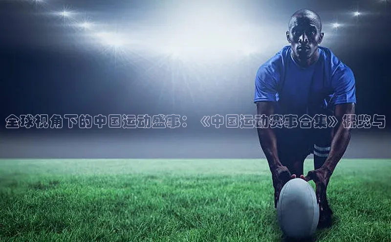 全球视角下的中国运动盛事：《中国运动赛事合集》概览与